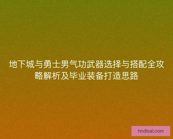 地下城与勇士男气功武器选择与搭配全攻略解析及毕业装备打造思路
